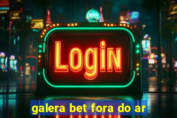 galera bet fora do ar